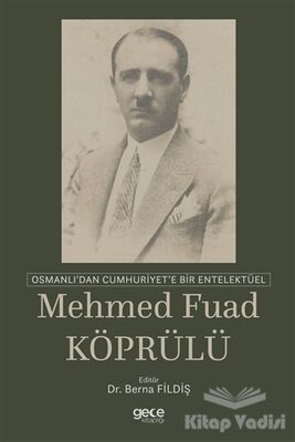 Osmanlı'dan Cumhuriyet'e Bir Entelektüel: Mehmed Fuad Köprülü - 1