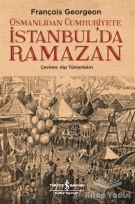 Osmanlıdan Cumhuriyete İstanbul’da Ramazan - İş Bankası Kültür Yayınları