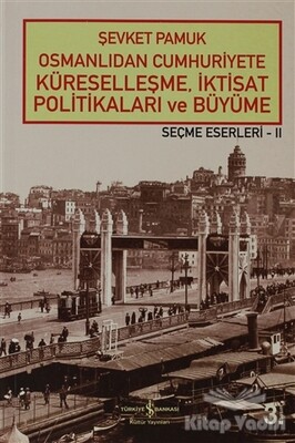 Osmanlıdan Cumhuriyete Küreselleşme, İktisat Politikaları ve Büyüme - İş Bankası Kültür Yayınları