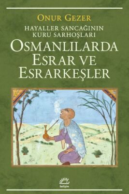 Osmanlılarda Esrar ve Esrarkeşler - Hayaller Sancağının Kuru Sarhoşları - 1