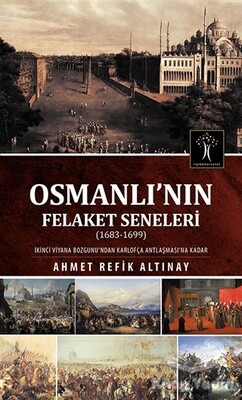 Osmanlı'nın Felaket Seneleri (1683-1699) - İlgi Kültür Sanat Yayınları