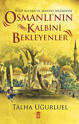 Osmanlının Kalbini Bekleyenler - Timaş Tarih