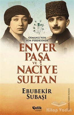 Osmanlı'nın Son Perdesinde Enver Paşa ve Naciye Sultan - Çelik Yayınevi