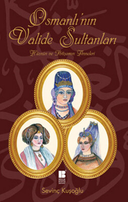 Osmanlı'nın Valide Sultanları Hüznün ve İhtişamın Anneleri - Bilge Kültür Sanat
