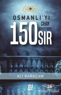 Osmanlı`yı Cihan Devleti Yapan 150 Sır - Nesil Yayınları