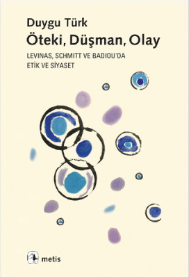 Öteki, Düşman, Olay Levinas, Schmitt ve Badiou'de Etik ve Siyaset - Metis Yayınları