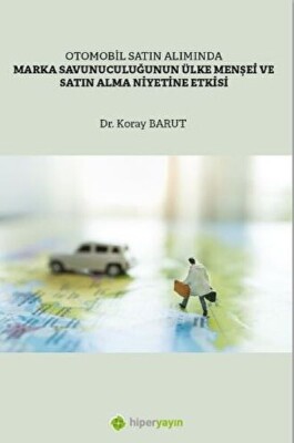 Otomobil Satın Alımında Marka Savunuculuğunun Ülke Menşei ve Satın Alma Niyetine Etkisi - Hiperlink Yayınları