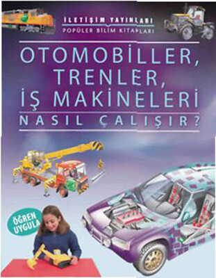 Otomobiller, Trenler, İş Makineleri Nasıl Çalışır? - İletişim Yayınları