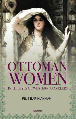 Ottoman Women - In The Eyes Of Western Travellers - Kopernik Kitap