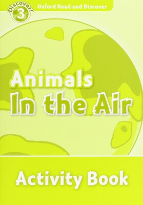 Oxford Read and Discover 3. Animals in the Air Activity Book - Oxford University Press