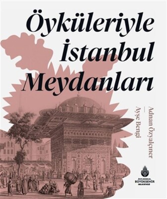 Öyküleriyle İstanbul Meydanları (Ciltli) - İBB Kültür A.Ş.