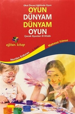 Oyun Dünyam Dünyam Oyun - Çocuk Oyunları El Kitabı - Eğiten Kitap