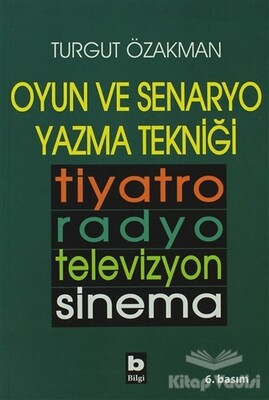 Oyun ve Senaryo Yazma Tekniği Tiyatro, Radyo, Televizyon, Sinema - Bilgi Yayınevi