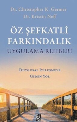 Öz Şefkatli Farkındalık Uygulama Rehberi - Duygusal İyileşmeye Giden Yol - Diyojen Yayıncılık