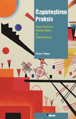 Özgürleştiren Praksis: Paulo Freire'nin Radikal Eğitim ve Politika Mirası - Dipnot Yayınları