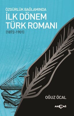 Özgürlük Bağlamında İlk Dönem Türk Romanı (1872-1901) - Akçağ Yayınları