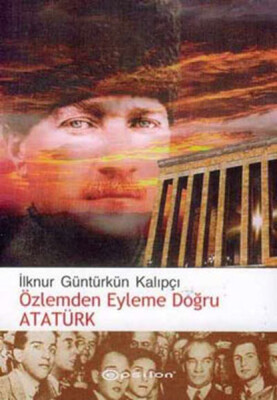 Özlemden Eyleme Doğru Atatürk - Epsilon Yayınları