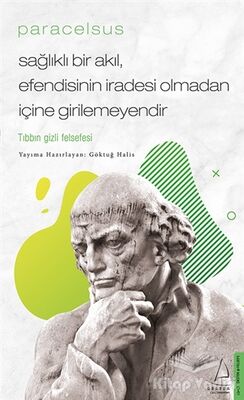 Paracelsus - Sağlıklı Bir Akıl, Efendisinin İradesi Olmadan İçine Girilemeyendir - 1