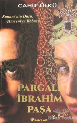 Pargalı İbrahim Paşa Kanuni’nin Düşü, Hürrem’in Kabusu - İnkılap Kitabevi