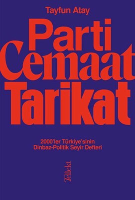 Parti, Cemaat, Tarikat - 2000’ler Türkiye’sinin Dinbaz-Politik Seyir Defteri - Tellekt