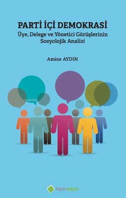 Parti İçi Demokrasi Üye, Delege ve Yönetici Görüşlerinin Sosyolojik Analizi - Hiperlink Yayınları