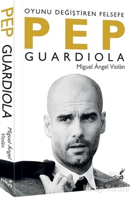 Pep Guardiola: Oyunu Değiştiren Felsefe - İndigo Kitap