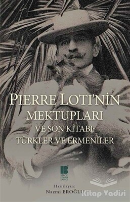 Pierre Loti’nin Mektupları ve Son Kitabı : Türkler ve Ermeniler - Bilge Kültür Sanat