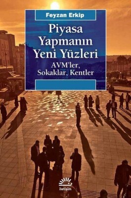 Piyasa Yapmanın Yeni Yüzleri - AVM'ler Sokaklar Kentler - İletişim Yayınları