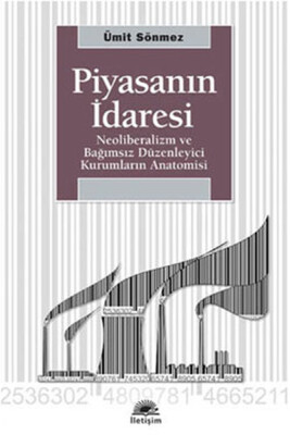 Piyasanın İdaresi Neoliberalizm ve Bağımsız Düzenleyici Kurumların Anatomisi - İletişim Yayınları