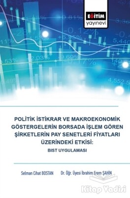 Politik İstikrar ve Makroekonomik Göstergelerin Borsada İşlem Gören Şirketlerin Pay Senetleri Fiyatları Üzerindeki Etkisi: BIST Uygulaması - Eğitim Yayınevi