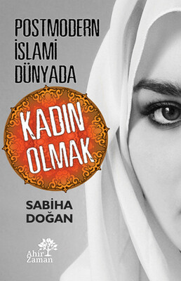 Postmodern İslami Dünyada Kadın Olmak - Ahir Zaman Yayınları