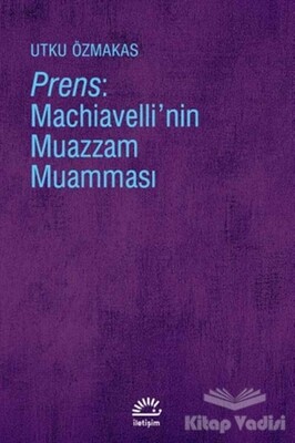 Prens: Machiavelli'nin Muazzam Muamması - İletişim Yayınları