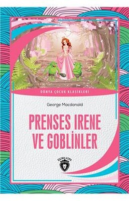 Prenses Irene ve Goblinler Dünya Çocuk Klasikleri 7 12 Yaş - Dorlion Yayınları