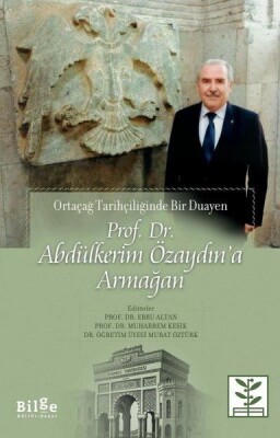 Prof. Dr. Abdülkerim Özaydın’a Armağan - Ortaçağ Tarihçiliğinde Bir Duayen - Bilge Kültür Sanat