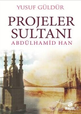 Projeler Sultanı Abdülhamid Han - Hayat Yayınları