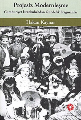 Projesiz Modernleşme - Cumhuriyet İstanbul'undan Gündelik Fragmanlar - İstanbul Araştırmaları Enstitüsü