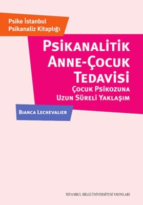 Psikanalitik Anne - Çocuk Tedavisi - Çocuk Psikozuna Uzun Süerli Yaklaşım - İstanbul Bilgi Üniversitesi Yayınları
