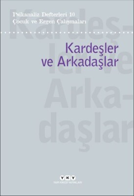 Psikanaliz Defterleri 10 – Çocuk ve Ergen Çalışmaları / Kardeşler ve Arkadaşlar - Yapı Kredi Yayınları