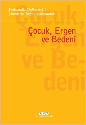 Psikanaliz Defterleri 9 – Çocuk ve Ergen Çalışmaları - Çocuk, Ergen ve Bedeni - Yapı Kredi Yayınları