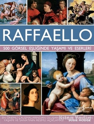 Raffaello - 500 Görsel Eşliğinde Yaşamı ve Eserleri - İş Bankası Kültür Yayınları