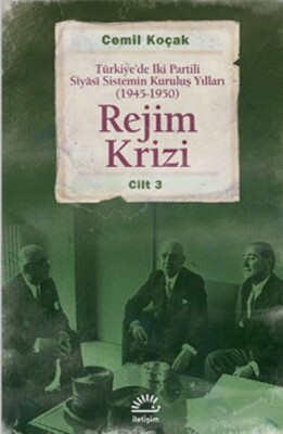 Rejim Krizi Cilt:3 Türkiye'de İki Partili Siyasi Sistemin Kuruluş Yılları (1945-1950) - İletişim Yayınları