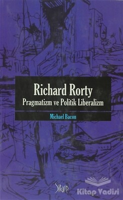 Richard Rorty - Pragmatizm ve Politik Liberalizm - Sitare Yayınları