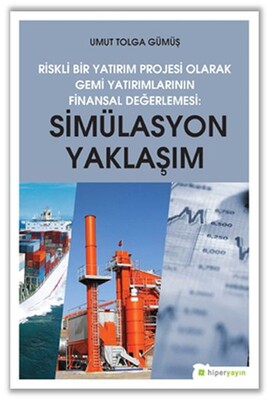 Riskli Bir Yatırım Projesi Olarak Gemi Yatırımlarının Finansal Değerlemesi - Simülasyon Yaklaşımı - Hiperlink Yayınları