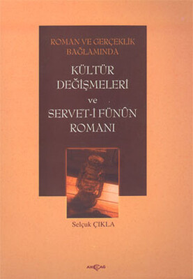 Roman ve Gerçeklik Bağlamında Kültür Değişmeleri ve Servet-i Fünun Romanı - Akçağ Yayınları