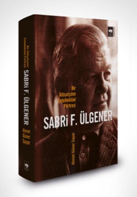 Sabri F. Ülgener - Bir İktisatçının Entellektüel Portresi - Ötüken Neşriyat