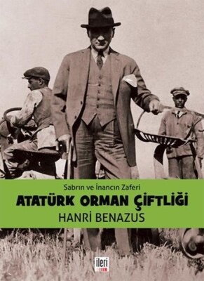 Sabrın ve İnancın Zaferi Atatürk Orman Çiftliği - İleri Yayınları