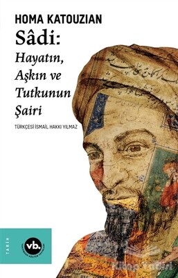 Sadi: Hayatın Aşkın ve Tutkunun Şairi - Vakıfbank Kültür Yayınları