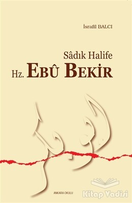 Sadık Halife Hz. Ebu Bekir - Ankara Okulu Yayınları