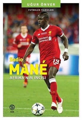 Sadio Mane: Afrika'nın İncisi - Futbolun Yıldızları - Sia Kitap