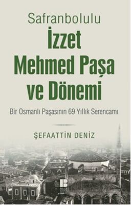 Safranbolulu İzzet Mehmed Paşa ve Dönemi Bir Osmanlı Paşasının 69 Yıllık Serencamı - 1